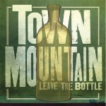 Leave the Bottle - Town Mountain