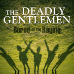 Bored of the Raging - The Deadly Gentlemen