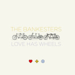 Love Has Wheels - The Bankesters