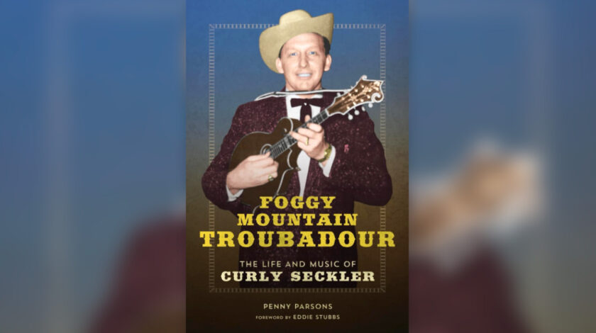Foggy Mountain Troubadour – The Life and Music of Curly Seckler